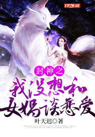 封神之我没想和女娲谈恋爱未删减版